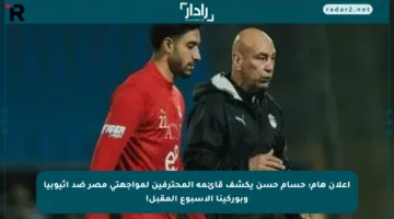 إعلان هام: حسام حسن يكشف قائمة المحترفين لمواجهتي مصر ضد إثيوبيا وبوركينا الأسبوع المقبل!